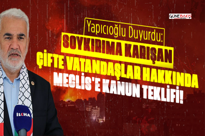 HÜDA PAR Genel Başkanı Yapıcıoğlu: Soykırıma karışan çifte vatandaşlar hakkında Meclis'e kanun teklifi sunacağız